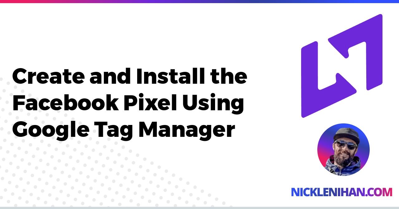 Create and Install the Facebook Pixel Using Google Tag Manager